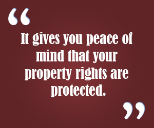 It gives you peace of mind that your property rights are protected