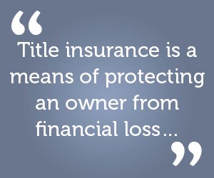 Title insurance is a means of protecting an owner from financial loss